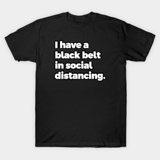 I have a black belt in social distancing T-Shirt